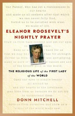 Eleanor Roosevelt's Nightly Prayer: The Religious Life of the First Lady of the World - Donn Mitchell - cover
