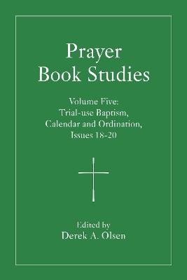 Prayer Book Studies Volume Five: Trial-use Baptism, Calendar and Ordination, Issues 18-20 - cover