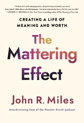 The Mattering Effect: Creating a Life of Meaning and Worth - John R. Miles - cover