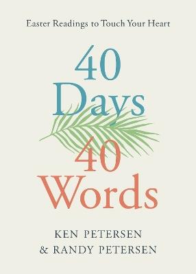 40 Days. 40 Words.: Easter Readings to Touch Your Heart - Ken Petersen,Randy Petersen - cover