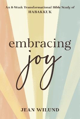 Embracing Joy: An 8-Week Transformational Bible Study of Habakkuk - Jean Wilund - cover