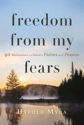 Freedom from My Fears: 40 Meditations on David's Psalms and Prayers - Harold Myra - cover