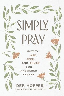 Simply Pray: How to Ask, Seek, and Knock for Answered Prayer - Deb Hopper - cover