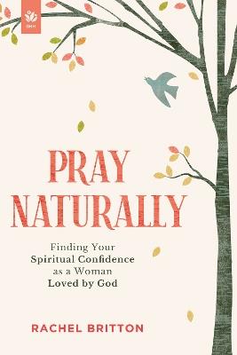 Pray Naturally: Finding Your Spiritual Confidence as a Woman Loved by God - Rachel Britton - cover