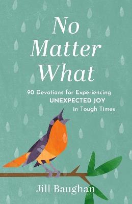 No Matter What: 90 Devotions for Experiencing Unexpected Joy in Tough Times - Jill Baughan - cover