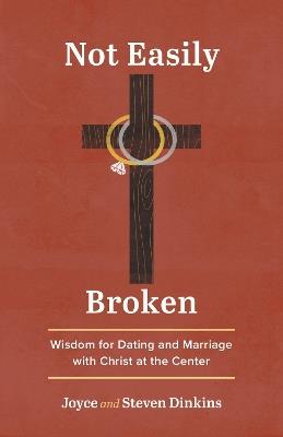 Not Easily Broken: Wisdom for Dating and Marriage with Christ at the Center - Joyce Dinkins,Steven Dinkins - cover