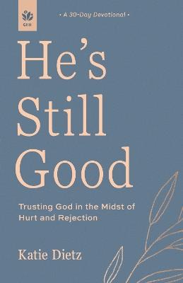 He's Still Good: Trusting God in the Midst of Hurt and Rejection - Katie Dietz - cover