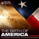 Birth Of America, The: The Founding Of Our Nation - A Fascinating Exploration