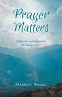 Prayer Matters: Reflections and Suggestions for Doing Prayer - Marilyn Wragg - cover