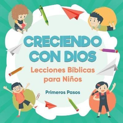 Creciendo con Dios: Lecciones Bíblicas Para Niños - Primeros Pasos - cover