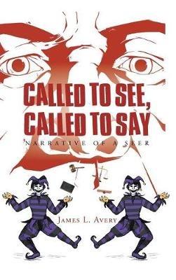 Called to See, Called to Say; Narrative of a Seer - James L Avery - cover