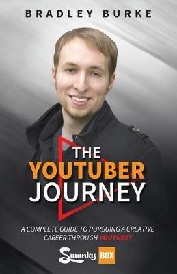 The YouTuber Journey: A Complete Guide to Pursuing a Creative Career Through YouTube - Bradley Burke - cover