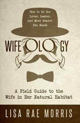 Wifeology: A Field Guide to the Wife In Her Natural Habitat - Lisa Rae Morris - cover