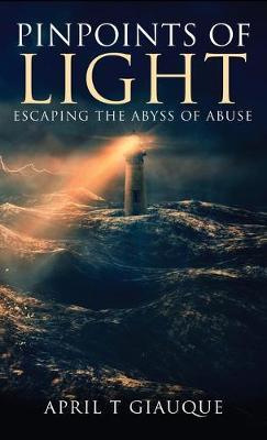 Pinpoints of Light: Escaping the Abyss of Abuse - April T Giauque - cover