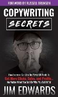 Copywriting Secrets: How Everyone Can Use the Power of Words to Get More Clicks, Sales, and Profits...No Matter What You Sell or Who You Sell It To! - Jim Edwards - cover