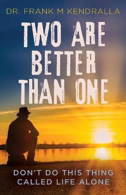 Two are better than one: Don't do this thing called life alone! - Frank M Kendralla - cover