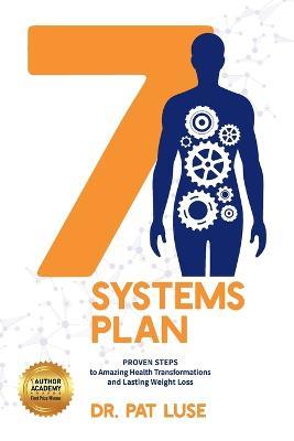 7 Systems Plan: Proven Steps to Amazing Health Transformations and Lasting Weight Loss - Pat Luse - cover