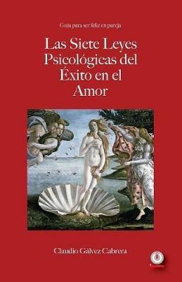 Las siete leyes psicologicas del exito en el amor: Guia para ser feliz en pareja - Claudio Galvez Cabrera - cover