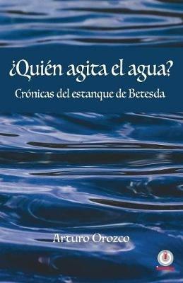 ?Quien agita el agua?: Cronicas del estanque de Betesda - Arturo Orozco - cover