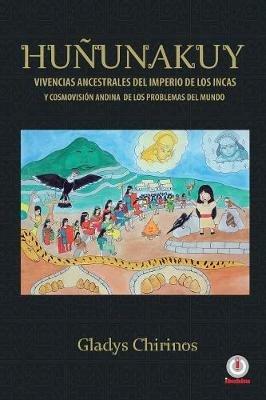 Hununakuy: Vivencias ancestrales del imperio de los incas y cosmovision andina de los problemas del mundo - Gladys Chirinos - cover