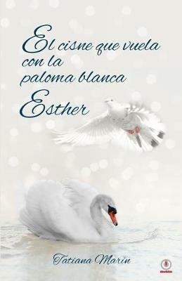 El cisne que vuela con la paloma blanca: Esther - Tatiana Marin - cover