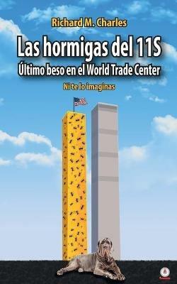 Las hormigas del 11S: Ultimo beso en el World Trade Center - Richard M Charles - cover