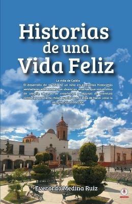 Historias de una Vida Feliz - Everardo Medina Ruiz - cover