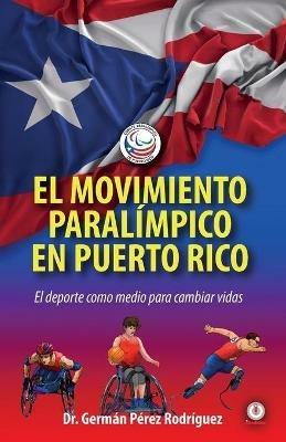 El movimiento Paralimpico en Puerto Rico: El deporte como medio para cambiar vidas - German Perez Rodriguez - cover
