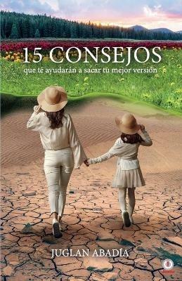 15 consejos que te ayudaran a sacar tu mejor version - Juglan Abadia - cover