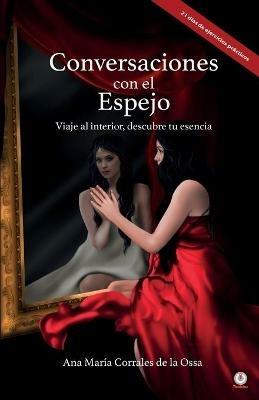 Conversaciones con el Espejo: Viaje al interior, descubre tu esencia - Ana Maria Corrales de la Ossa - cover