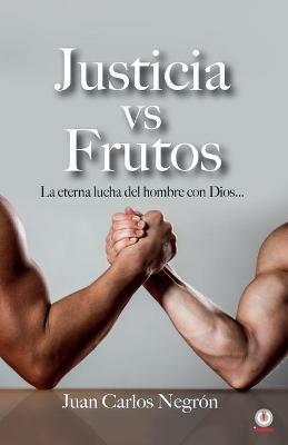 Justicia vs Frutos: La eterna lucha del hombre con Dios... - Juan Carlos Negron - cover