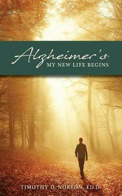 Alzheimer's: My New Life Begins - Timothy Norton - cover