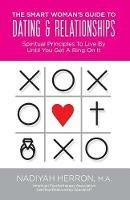The Smart Woman's Guide to Dating and Relationships: Spiritual Principles to Live by Until You Get a Ring on It - Nadiyah Herron - cover