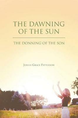 The Dawning of the Sun: The Donning of the Son - Jubilee Grace Patterson - cover