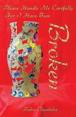 Please Handle Me Carefully for I Have Been Broken - Flabia Thembeka - cover