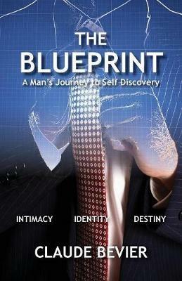 The Blueprint: A Man's Journey to Self Discovery - Claude Bevier - cover