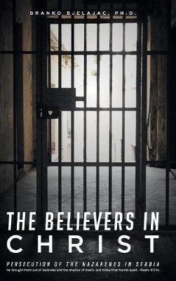 The Believers in Christ: Persecution of the Nazarenes in Serbia - Branko Bjelajac - cover