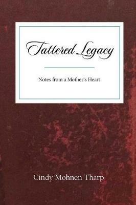Tattered Legacy: Notes from a Mother's Heart - Cindy M Tharp - cover