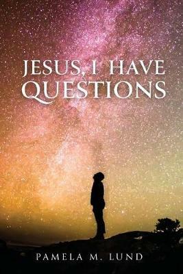 Jesus, I Have Questions - Pamela M Lund - cover