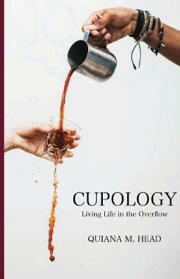 Cupology: Living Life In the Overflow - Quiana M Head - cover