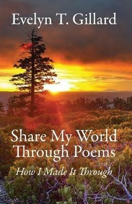 Share My World Through Poems: How I Made it Through - Evelyn T Gillard - cover