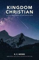 Kingdom Christian: Living in the Kingdom of God here on Earth - E C Moses - cover
