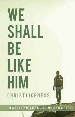 We Shall Be Like Him: Christlikeness - Marielyn Todman-McDowall - cover