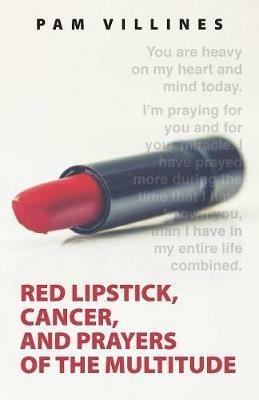 Red Lipstick, Cancer, And Prayers of the Multitude - Pam Villines - cover