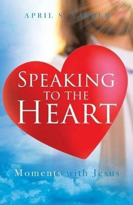 Speaking to the Heart: Moments with Jesus - April S Yarber - cover
