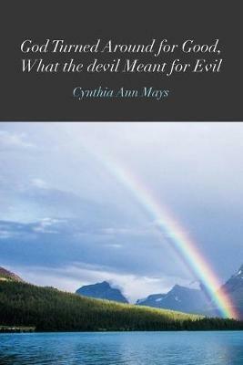 God Turned Around for Good, What the devil Meant for Evil - Cynthia Ann Mays - cover