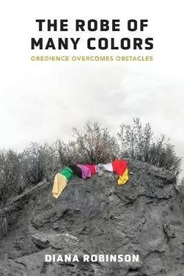 The Robe of Many Colors: Obedience Overcomes Obstacles - Diana Robinson - cover