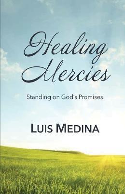 Healing Mercies: Standing on God's Promises - Luis Medina - cover