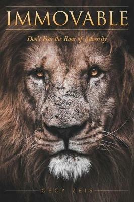 Immovable: Don't Fear the Roar of Adversity - Cecy Zeis - cover