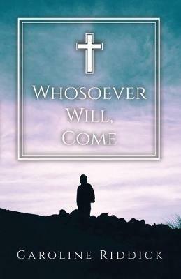 Whosoever Will, Come - Caroline Riddick - cover